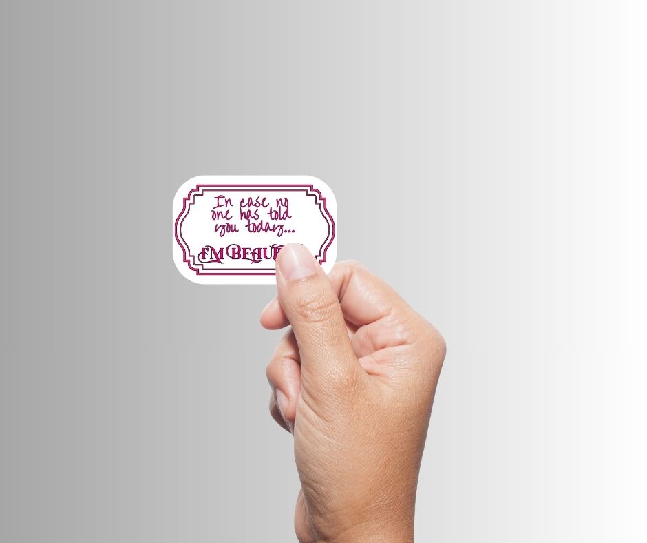 "In Case No One Has Told You Today...I'm Beautiful" Sarcastic Sticker