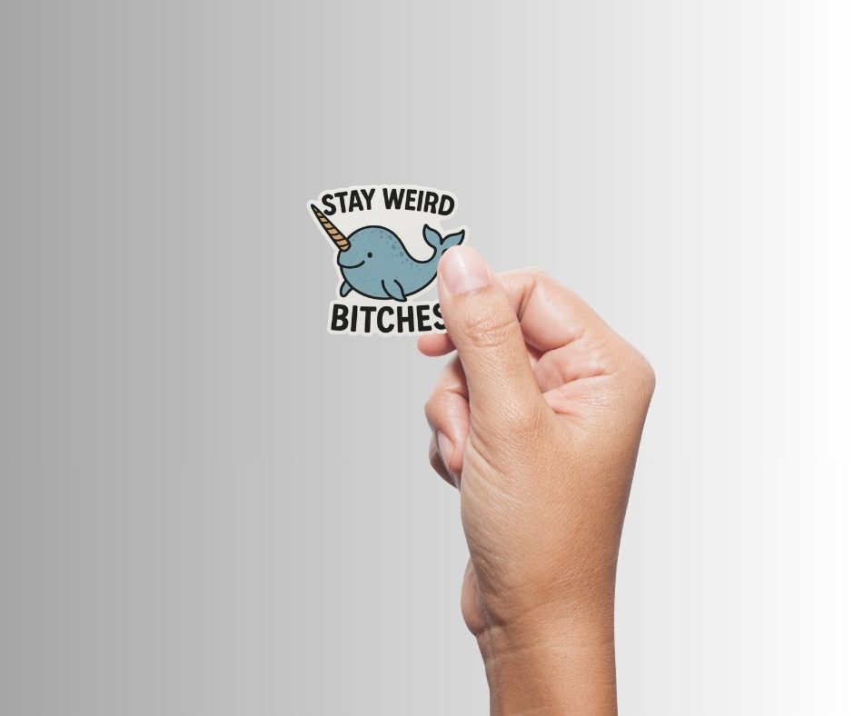 "Stay Weird Bitches" Funny Goofy Narwhal Sticker