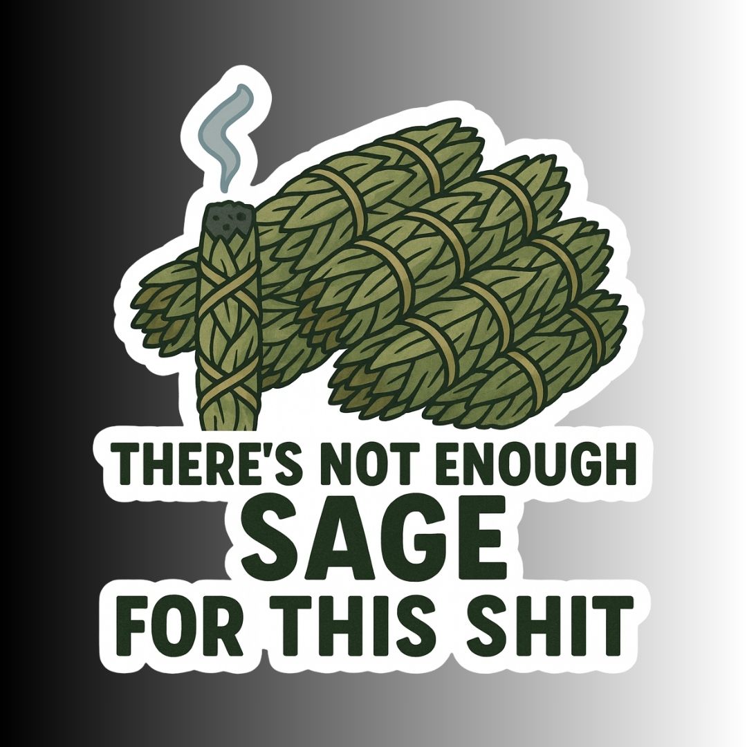 "There's not enough sage for this shit" Sarcastic Sticker