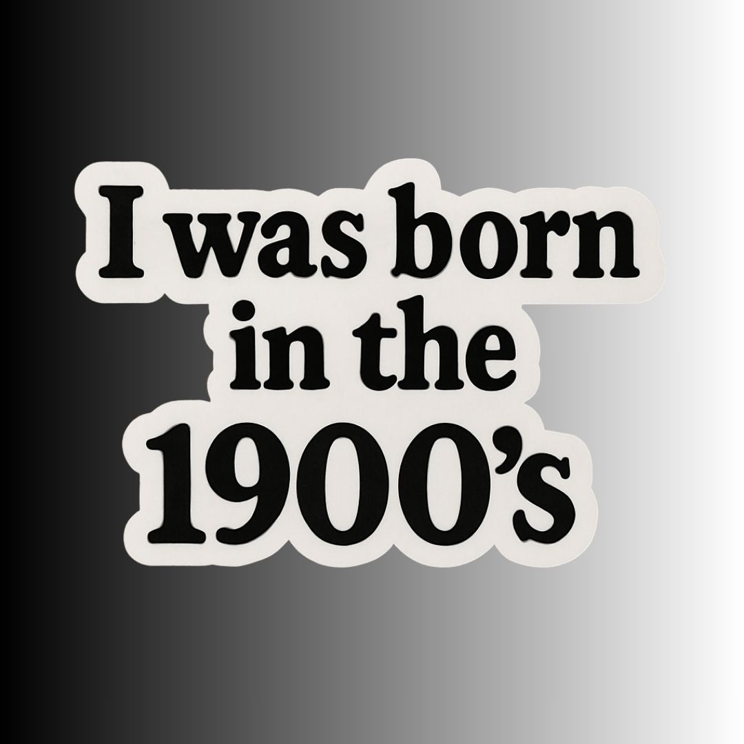 "I was born in the 1900's" Funny Sarcastic Sticker