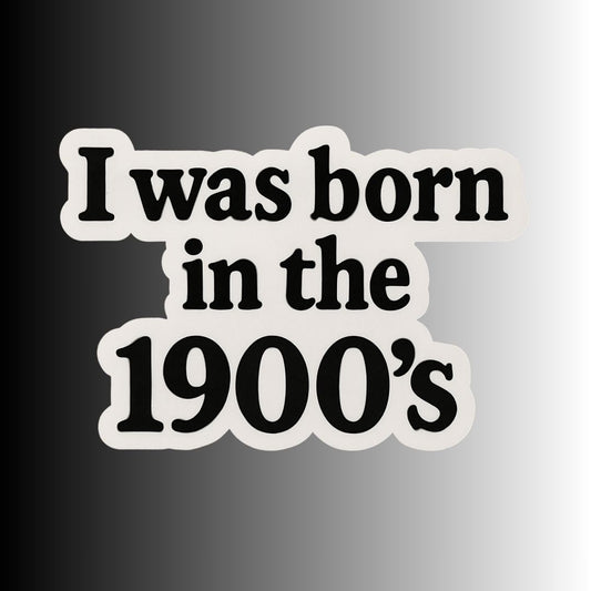 "I was born in the 1900's" Funny Sarcastic Sticker