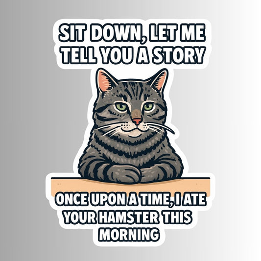 "Sit down, let me tell you a story" Sarcastic Funny Cat Sticker