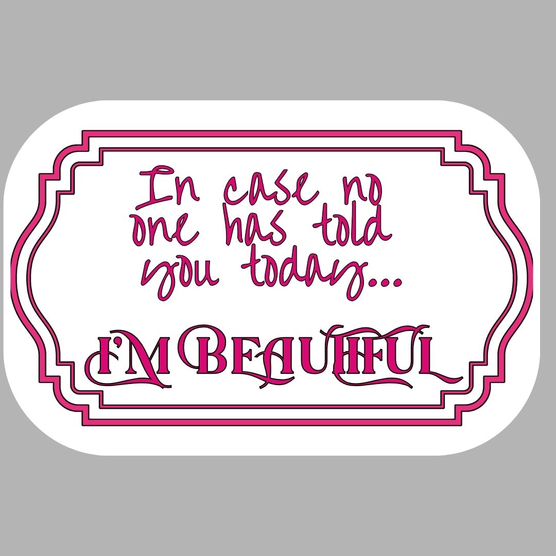 "In Case No One Has Told You Today...I'm Beautiful" Sarcastic Sticker