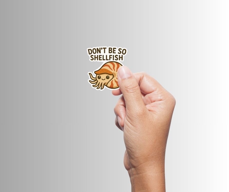 "Don't be so Shellfish" Funny Sarcastic Nautilus Sticker