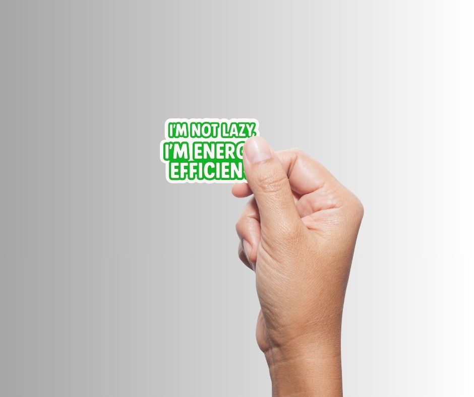 "I'm Not Lazy, I'm Energy Efficient" Sarcastic Funny Sticker