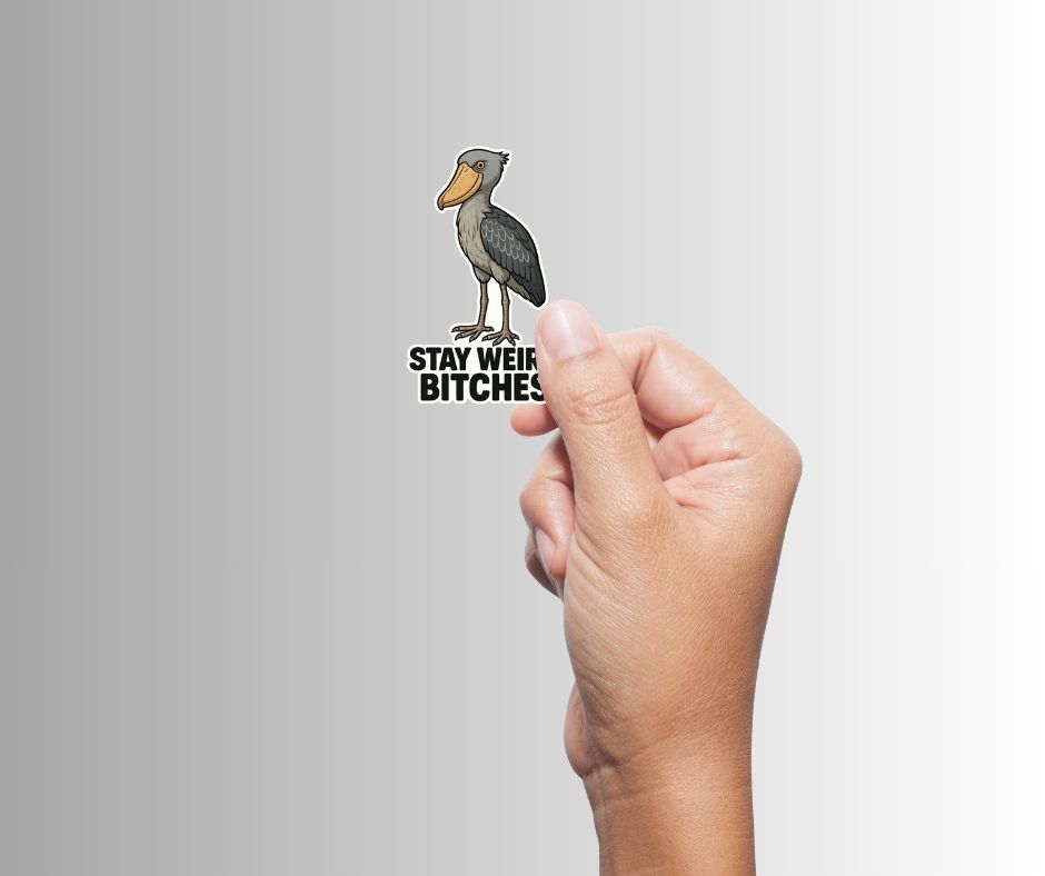 "Stay Weird Bitches" Funny Goofy Shoebill Stork Sticker
