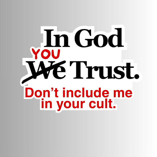 "In God You Trust. Don't Include Me In Your Cult." Sarcastic Sticker
