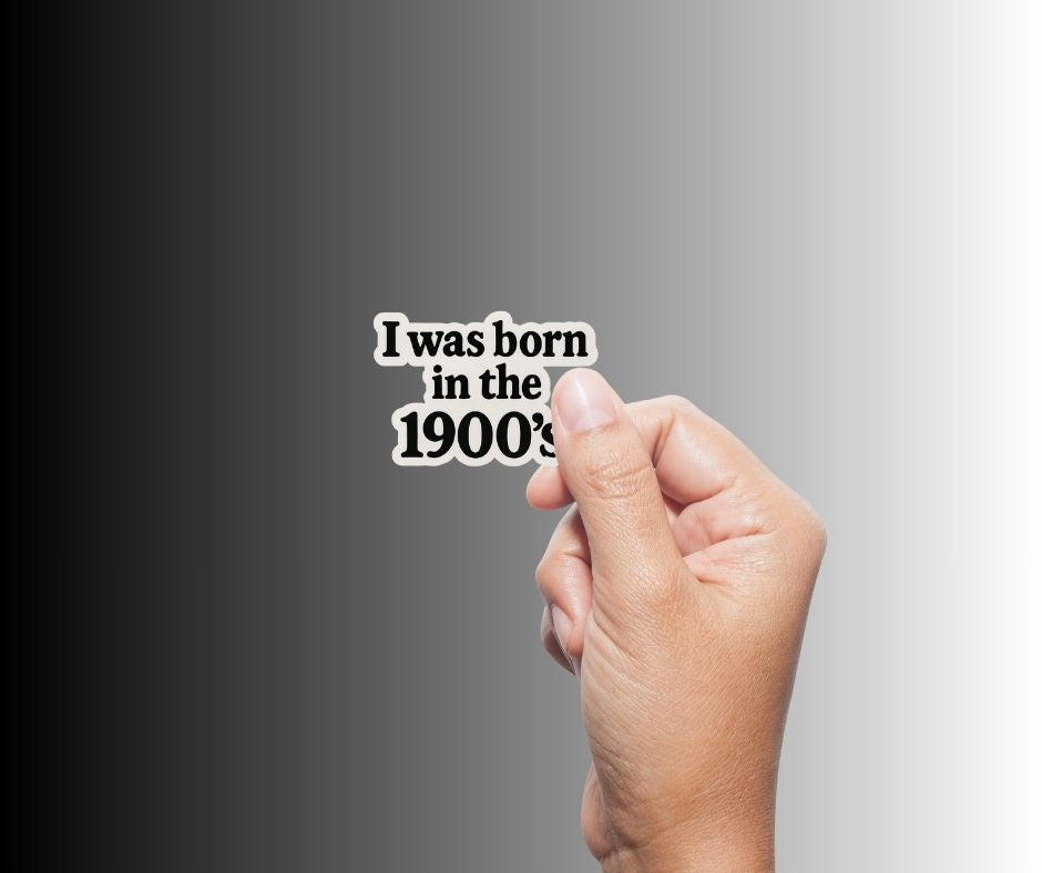 "I was born in the 1900's" Funny Sarcastic Sticker