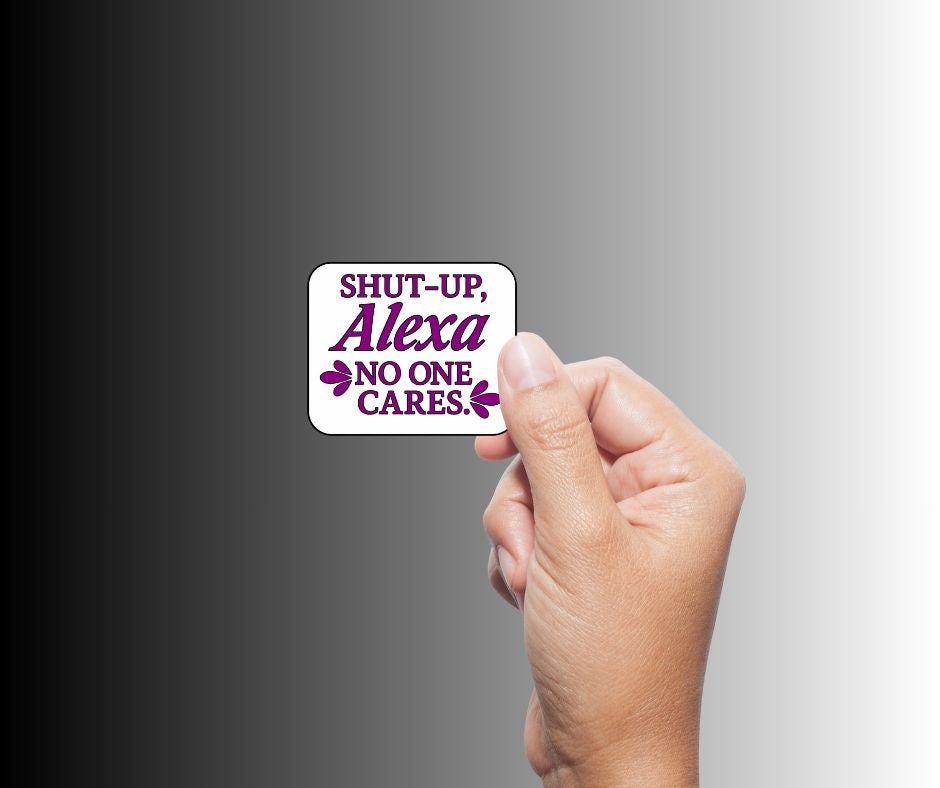 Sarcastic Funny Alexa Sticker "Shut-Up, No One Cares"