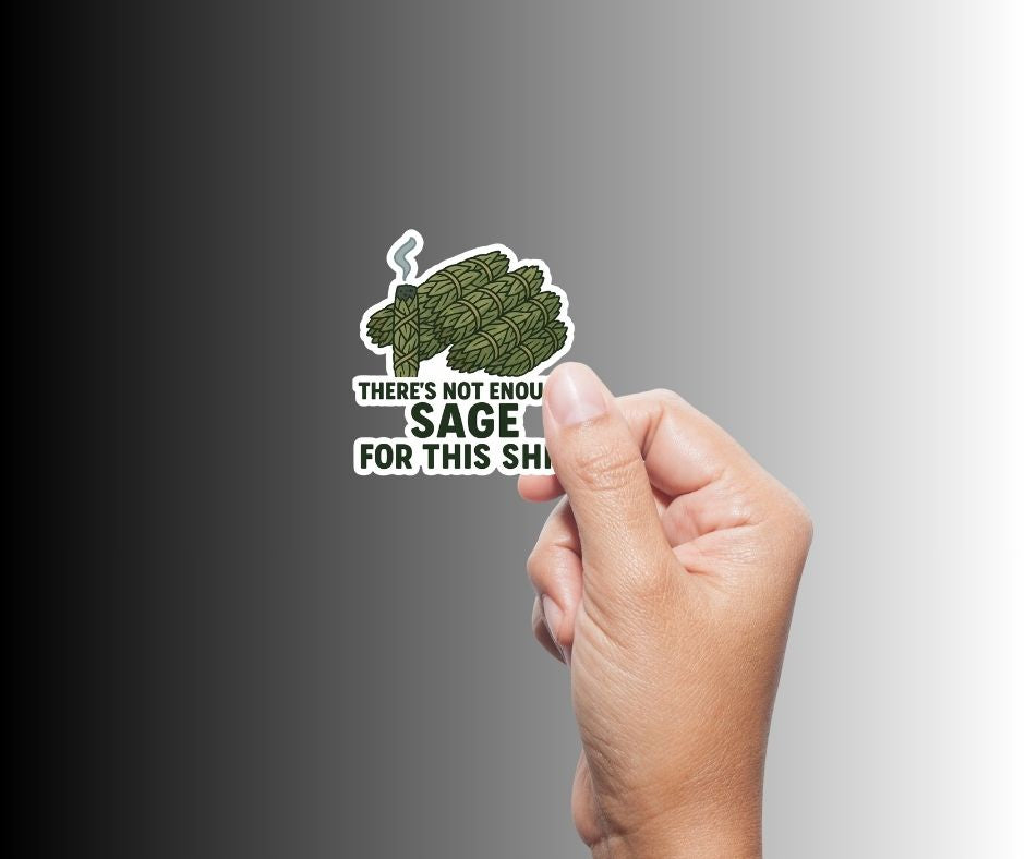 "There's not enough sage for this shit" Sarcastic Sticker
