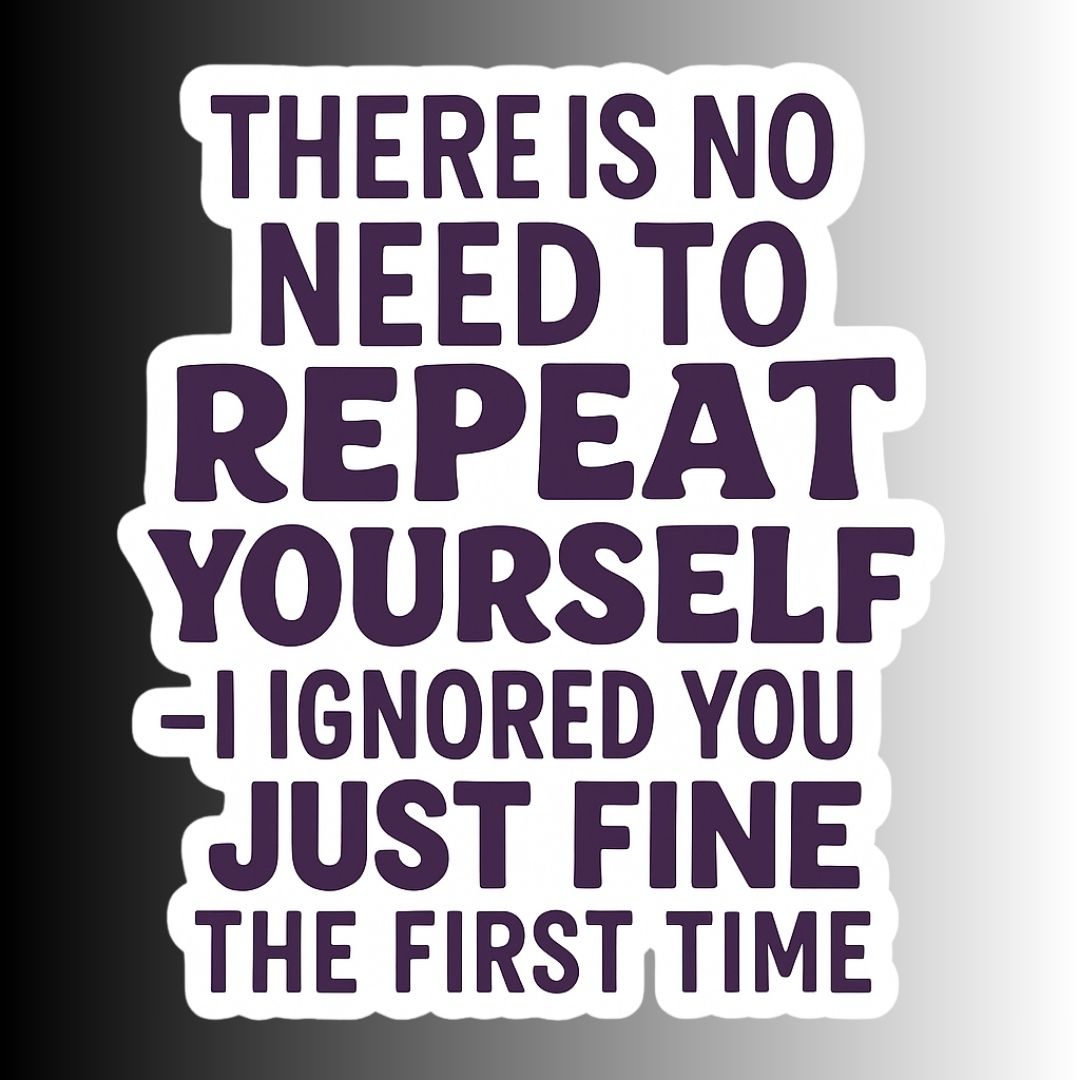 "There is no need to repeat yourself..." Sarcastic Sticker
