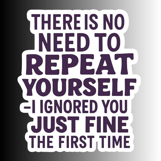 "There is no need to repeat yourself..." Sarcastic Sticker
