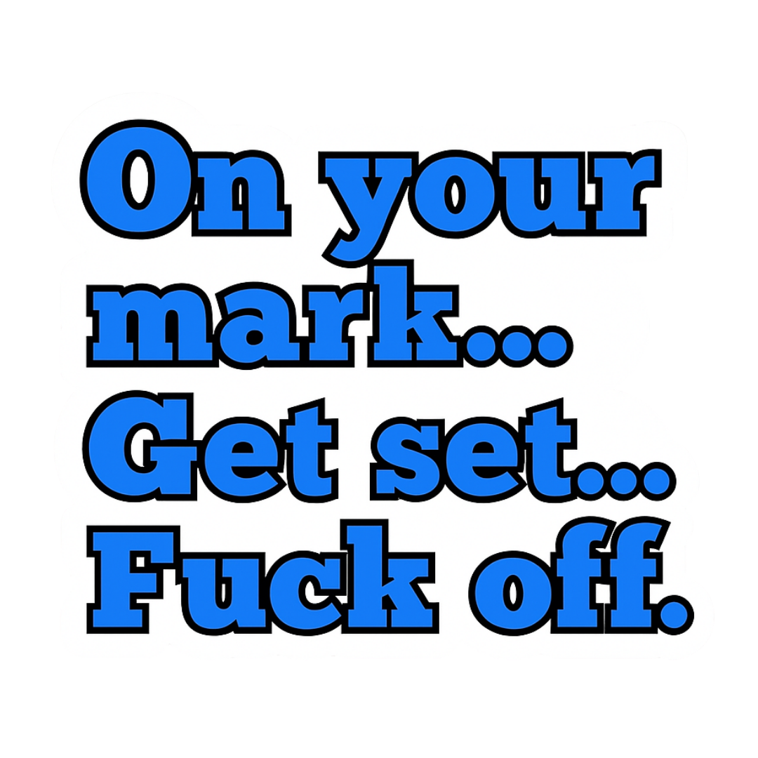 "On your mark...Get set...Fuck off." Sarcastic Funny Sticker