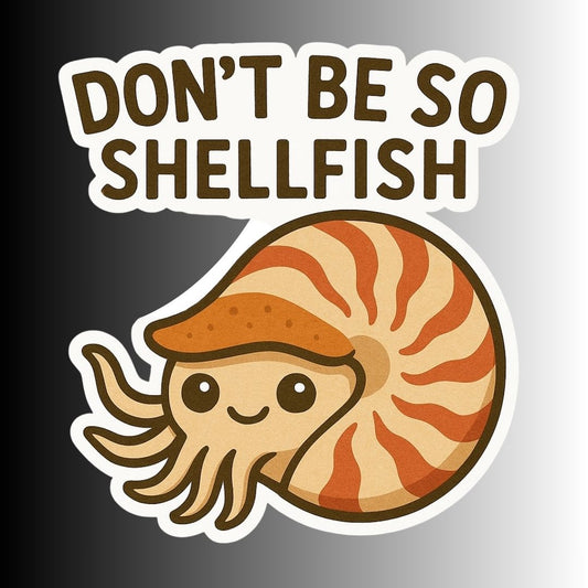 "Don't be so Shellfish" Funny Sarcastic Nautilus Sticker