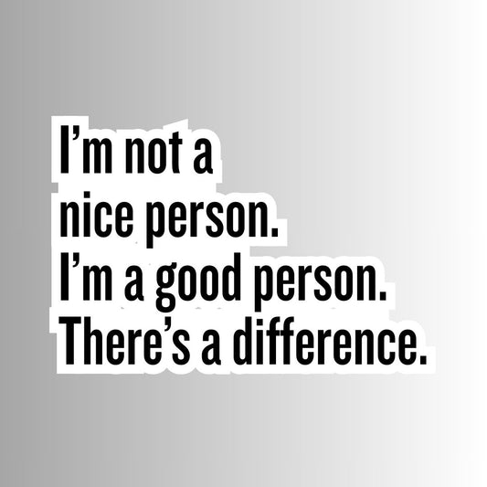"I'm not a nice person. I'm a good person. There's a difference." Funny Sticker