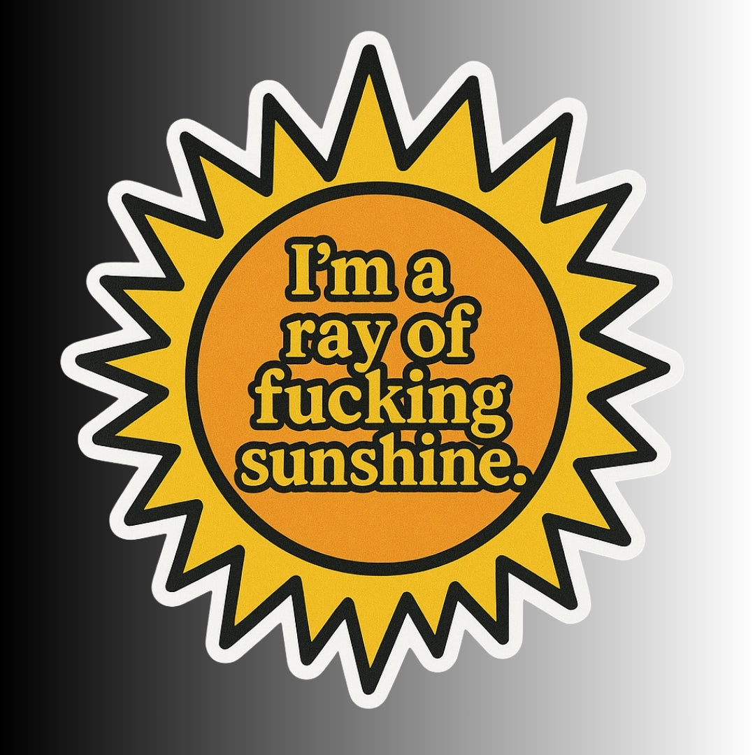 "I'm a ray of fucking sunshine." Sarcastic Funny Sticker