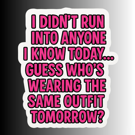 "I DIDN'T RUN INTO ANYONE I KNOW TODAY..." Funny Sticker